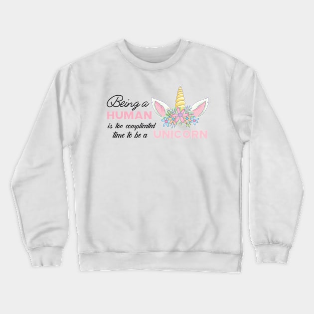 Unicorn - Being a human is complicated time to be a unicorn Crewneck Sweatshirt by KC Happy Shop